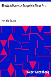 Ghosts: A Domestic Tragedy in Three Acts by Henrik Ibsen