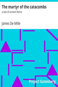 The martyr of the catacombs : $b a tale of ancient Rome by James De Mille