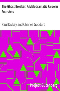 The Ghost Breaker: A Melodramatic Farce in Four Acts by Paul Dickey