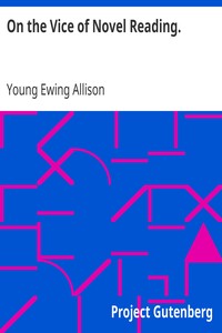 On the Vice of Novel Reading.
Being a brief in appeal, pointing out errors of the lower tribunal. by Young Ewing Allison
