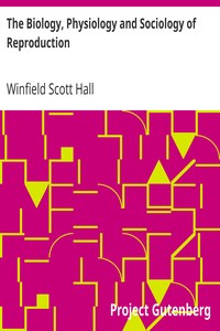 The Biology, Physiology and Sociology of Reproduction
Also Sexual Hygiene with Special Reference to the Male by Winfield Scott Hall
