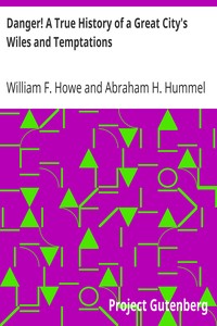 Danger! A True History of a Great City's Wiles and Temptations
The Veil Lifted, and Light Thrown on Crime and its Causes, and Criminals and their Haunts. Facts and Disclosures. by William F. Howe