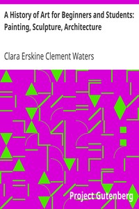 A History of Art for Beginners and Students: Painting, Sculpture, Architecture by Clara Erskine Clement Waters