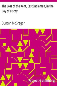 The Loss of the Kent, East Indiaman, in the Bay of Biscay
Narrated in a Letter to a Friend by Duncan McGregor