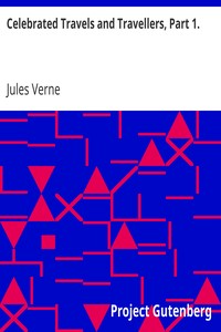 Celebrated Travels and Travellers, Part 1.
The Exploration of the World by Jules Verne