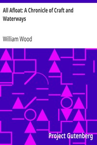 All Afloat: A Chronicle of Craft and Waterways by William Wood