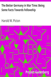 The Better Germany in War Time: Being Some Facts Towards Fellowship by Harold W. (Harold Williams) Picton