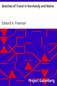 Sketches of Travel in Normandy and Maine by Edward A. (Edward Augustus) Freeman