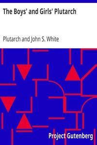 The Boys' and Girls' Plutarch
Being Parts of the "Lives" of Plutarch, Edited for Boys and Girls by Plutarch