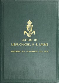 Letters of Lt.-Col. George Brenton Laurie
(commanding 1st Battn. Royal Irish Rifles) Dated November 4th, 1914-March 11th, 1915 by G. B. (George Brenton) Laurie