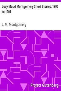 Lucy Maud Montgomery Short Stories, 1896 to 1901 by L. M. (Lucy Maud) Montgomery