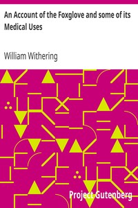 An Account of the Foxglove and some of its Medical Uses
With Practical Remarks on Dropsy and Other Diseases by William Withering
