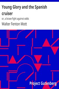 Young Glory and the Spanish cruiser : $b or, a brave fight against odds by Walter Fenton Mott