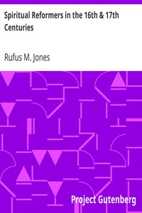 Spiritual Reformers in the 16th & 17th Centuries by Rufus M. (Rufus Matthew) Jones