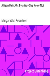 Allison Bain; Or, By a Way She Knew Not by Margaret M. (Margaret Murray) Robertson