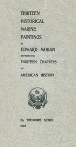 Thirteen Chapters of American History
represented by the Edward Moran series of Thirteen Historical Marine Paintings by Theodore Sutro