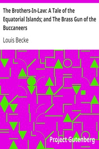 The Brothers-In-Law: A Tale of the Equatorial Islands; and The Brass Gun of the Buccaneers
1901 by Louis Becke
