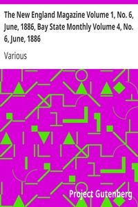 The New England Magazine Volume 1, No. 6, June, 1886, Bay State Monthly Volume 4, No. 6, June, 1886 by Various