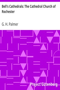 Bell's Cathedrals: The Cathedral Church of Rochester
A Description of its Fabric and a Brief History of the Episcopal See by G. H. (George Henry) Palmer