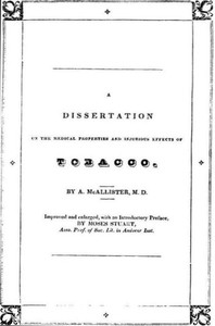 A Dissertation on the Medical Properties and Injurious Effects of the Habitual Use of Tobacco by A. (Alvan) McAllister