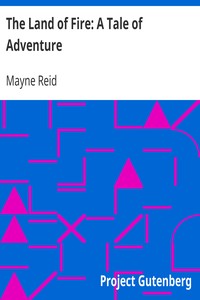 The Land of Fire: A Tale of Adventure by Mayne Reid