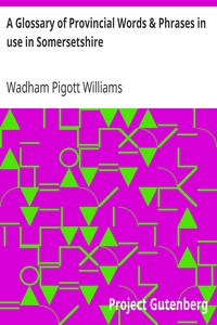 A Glossary of Provincial Words & Phrases in use in Somersetshire by Wadham Pigott Williams