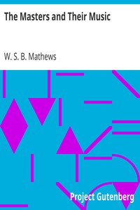 The Masters and Their Music
A series of illustrative programs with biographical,
esthetical, and critical annotations by W. S. B. (William Smythe Babcock) Mathews