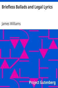 Briefless Ballads and Legal Lyrics
Second Series by James Williams