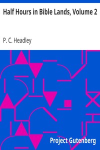 Half Hours in Bible Lands, Volume 2
Patriarchs, Kings, and Kingdoms by P. C. (Phineas Camp) Headley
