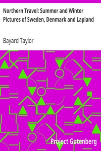 Northern Travel: Summer and Winter Pictures of Sweden, Denmark and Lapland by Bayard Taylor