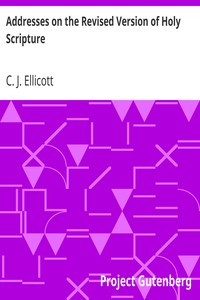 Addresses on the Revised Version of Holy Scripture by C. J. (Charles John) Ellicott