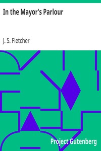 In the Mayor's Parlour by J. S. (Joseph Smith) Fletcher
