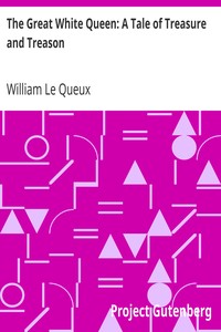 The Great White Queen: A Tale of Treasure and Treason by William Le Queux