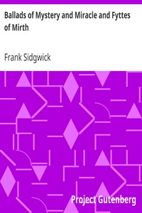 Ballads of Mystery and Miracle and Fyttes of Mirth
Popular Ballads of the Olden Times - Second Series by Frank Sidgwick