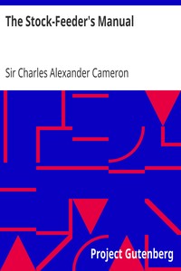 The Stock-Feeder's Manual
the chemistry of food in relation to the breeding and feeding of live stock by Charles Alexander Cameron