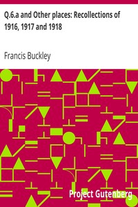 Q.6.a and Other places: Recollections of 1916, 1917 and 1918 by Francis Buckley