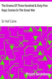 The Drama Of Three Hundred & Sixty-Five Days: Scenes In The Great War by Hall Caine