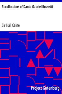 Recollections of Dante Gabriel Rossetti by Hall Caine