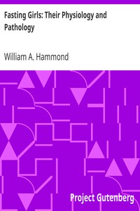 Fasting Girls: Their Physiology and Pathology by William A. (William Alexander) Hammond