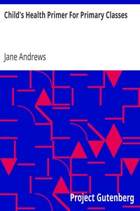 Child's Health Primer For Primary Classes
With Special Reference to the Effects of Alcoholic Drinks, Stimulants, and Narcotics upon The Human System by Jane Andrews