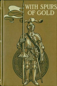 With Spurs of Gold: Heroes of Chivalry and their Deeds by Frances Nimmo Greene