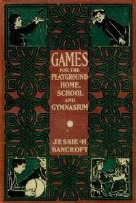 Games for the Playground, Home, School and Gymnasium by Jessie H. (Jessie Hubbell) Bancroft