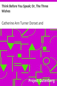 Think Before You Speak; Or, The Three Wishes by Catherine Ann Turner Dorset