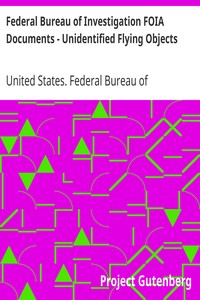 Federal Bureau of Investigation FOIA Documents - Unidentified Flying Objects by United States. Federal Bureau of Investigation