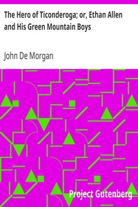 The Hero of Ticonderoga; or, Ethan Allen and His Green Mountain Boys by John De Morgan