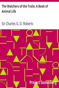 The Watchers of the Trails: A Book of Animal Life by Charles G. D. Roberts