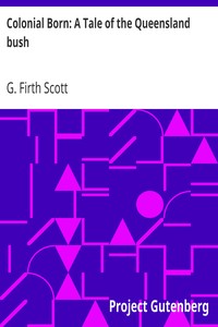 Colonial Born: A Tale of the Queensland bush by G. Firth Scott
