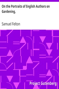 On the Portraits of English Authors on Gardening,
with Biographical Notices of Them, 2nd edition, with considerable additions by Samuel Felton