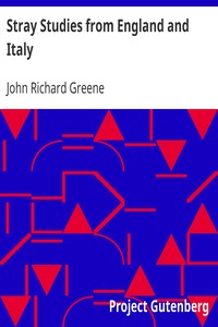 Stray Studies from England and Italy by John Richard Greene