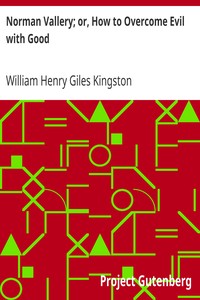 Norman Vallery; or, How to Overcome Evil with Good by William Henry Giles Kingston